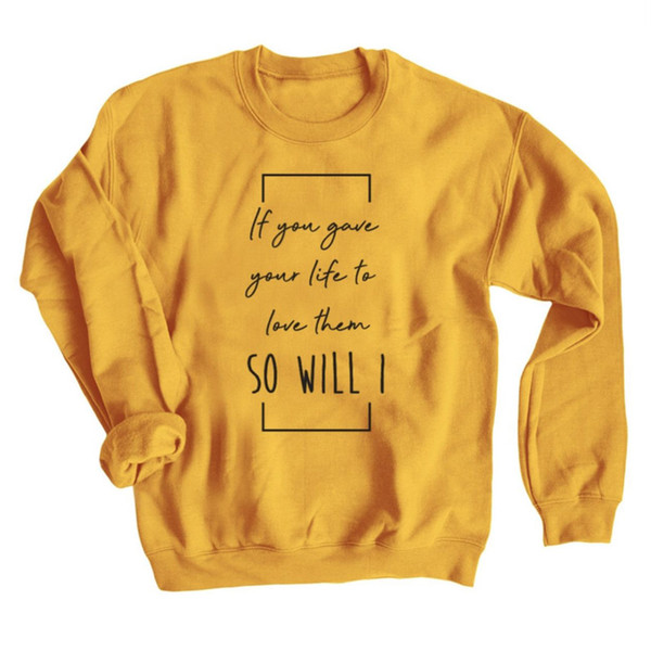 If You Gave Your Life To Love Them So Will I Sweatshirt Casual Autumn Tumblr Hipster Pullover Women Fashion Slogan Funny Hoodies