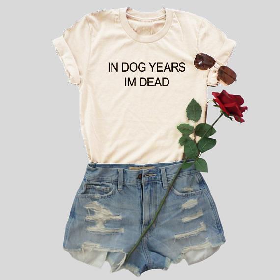 IN DOG YEAR IM DEAD T-SHIRT women fashion slogan funny tops summer cotton cool style girl tees grunge tumblr art street t shirt