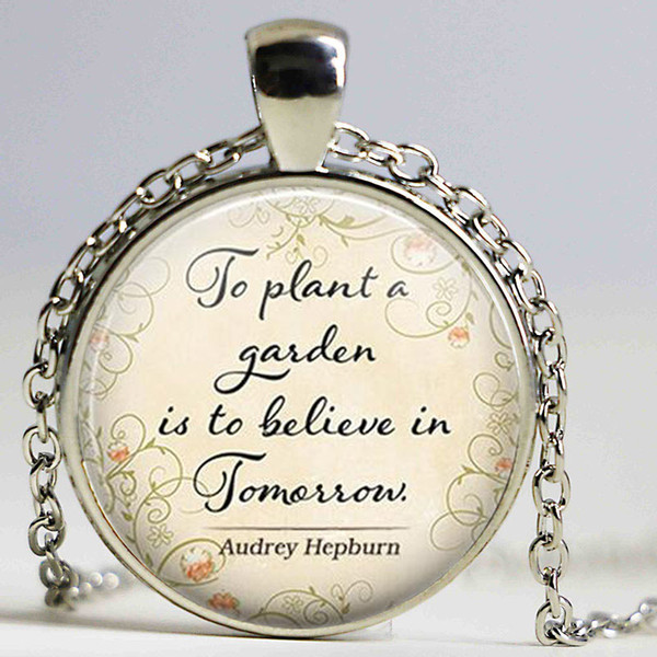 Audrey Hepburn Quote Necklace To Plant a Garden is to Believe Tomorrow Glass Cabohcon Pendant Necklace Gardener's Gift