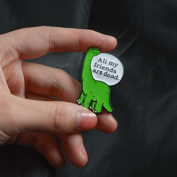 All My Friends Are Dead pin Green Dinosaur Enamel letter Brooch Cute Metal Pin The Saddest Dinosaur Badge Cute Jurassic Dinosaur drop ship