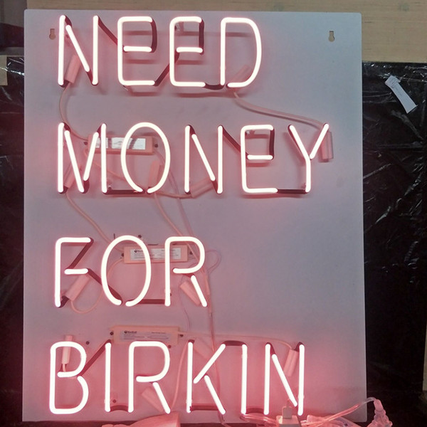 Custom NEED MONEY FOR BIRKIN Neon Sign Light Outdoor Display Entertainment Decoration Glass Neon Lamp Light Metal Frame 17'' 20'' 24'' 30''